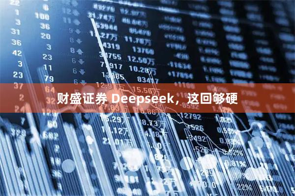 财盛证券 Deepseek，这回够硬